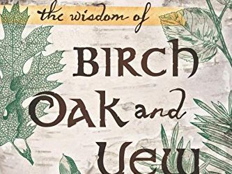 The Wisdom of Birch,Oak and Yew