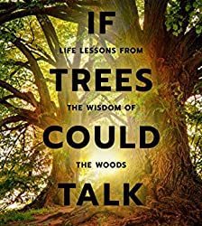  If Trees Could Talk: Life Lessons from the Wisdom of the Woods